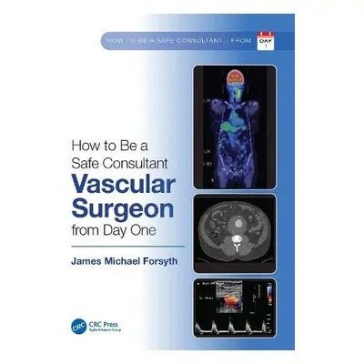 How to be a Safe Consultant Vascular Surgeon from Day One - Forsyth, James