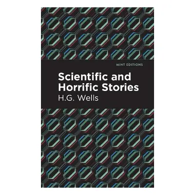 Scientific and Horrific Stories - Wells, H.G. a Wells, H.G.