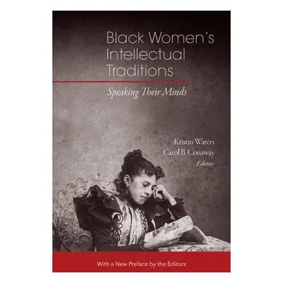 Black Women's Intellectual Traditions – Speaking Their Minds - Waters, Kristin a Conaway, Carol 