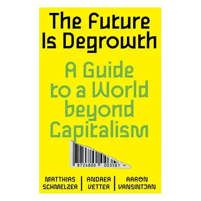 Future is Degrowth - Schmelzer, Matthias a Vetter, Andrea a Vansintjan, Aaron