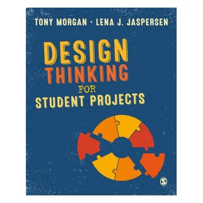 Design Thinking for Student Projects - Morgan, Tony a Jaspersen, Lena J.