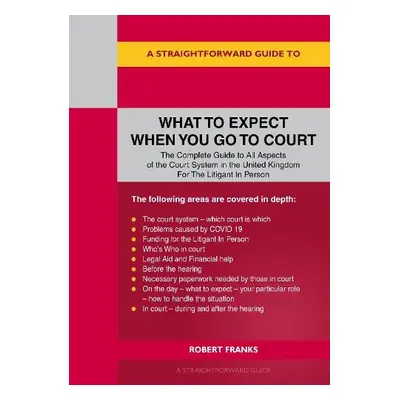 Straightforward Guide To What To Expect When You Go To Court - Franks, Robert