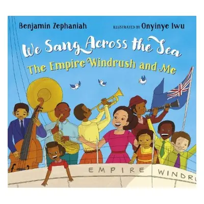 We Sang Across the Sea: The Empire Windrush and Me - Zephaniah, Benjamin