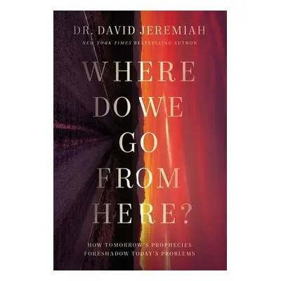 Where Do We Go from Here? - Jeremiah, Dr. David