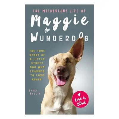 The Miraculous Life of Maggie the Wunderdog - Carlin, Kasey