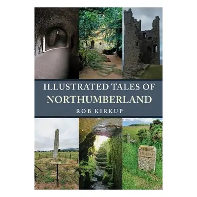 Illustrated Tales of Northumberland - Kirkup, Rob