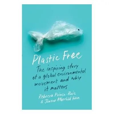 Plastic Free - Prince-Ruiz, Rebecca a Finn, Joanna Atherfold