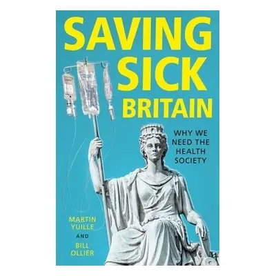 Saving Sick Britain - Yuille, Martin a Ollier, Bill