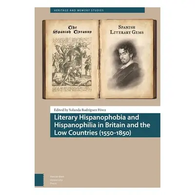 Literary Hispanophobia and Hispanophilia in Britain and the Low Countries (1550-1850)