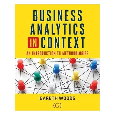 Business Analytics in Context - Woods, Dr Gareth (Aston University, UK)