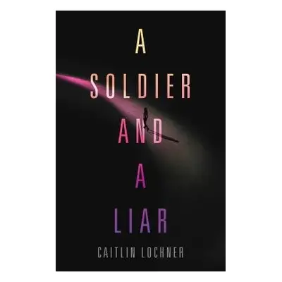 Soldier and A Liar - Lochner, Caitlin