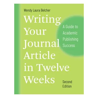 Writing Your Journal Article in Twelve Weeks, Second Edition - Belcher, Wendy Laura