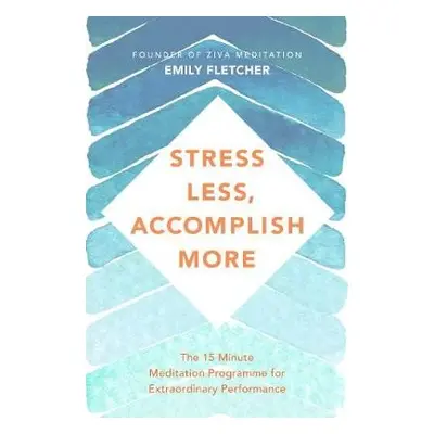 Stress Less, Accomplish More - Fletcher, Emily