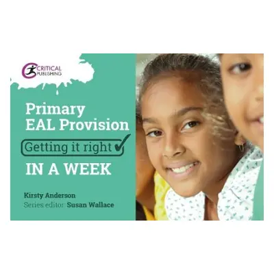 Primary EAL Provision: Getting it Right in a Week - Anderson, Kirsty