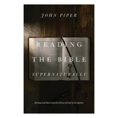 Reading the Bible Supernaturally - Piper, John