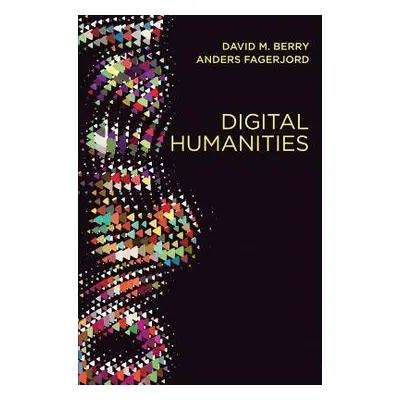 Digital Humanities - Berry, David M. a Fagerjord, Anders