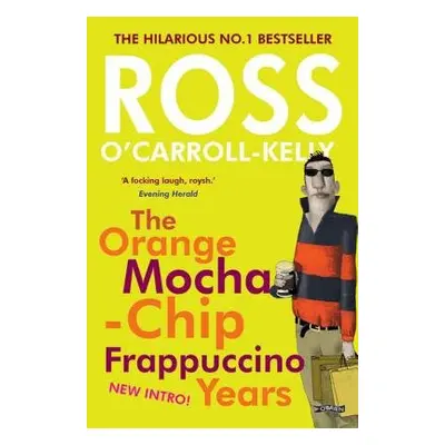 Ross O'Carroll-Kelly: The Orange Mocha-Chip Frappuccino Years - O'Carroll-Kelly, Ross