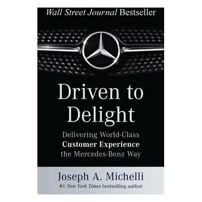 Driven to Delight: Delivering World-Class Customer Experience the Mercedes-Benz Way - Michelli, 