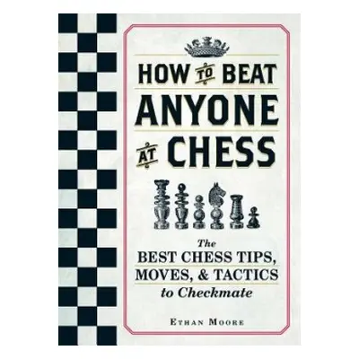 How To Beat Anyone At Chess - Moore, Ethan