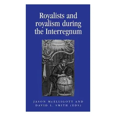 Royalists and Royalism During the Interregnum