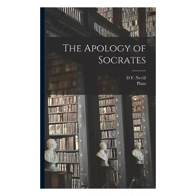 Apology of Socrates - Plato a Nevill, D F