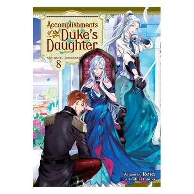 Accomplishments of the Duke's Daughter (Light Novel) Vol. 8 - Reia