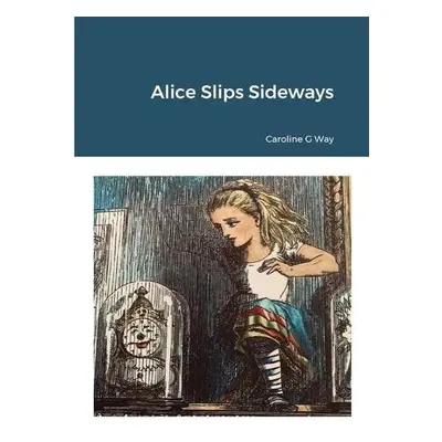 Alice Slips Sideways - Way, Caroline