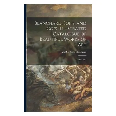 Blanchard, Sons, and Co.'s Illustrated Catalogue of Beautiful Works of Art