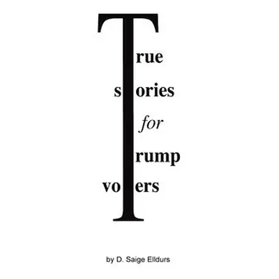 True Stories For Trump Voters - Elldurs, D Saige