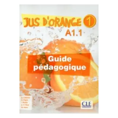 Jus D'orange 1: Guide pedagogique A1.1 - Cabrera, A. a Payet, A. a Rubio, I. a Ruiz, E.-F. a Vie