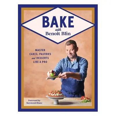 Bake with Benoit Blin - Blin, Benoit