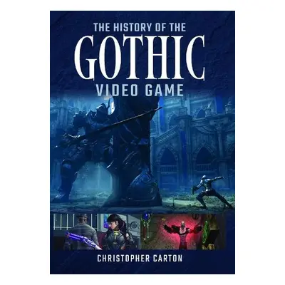 History of the Gothic Video Game - Carton, Christopher