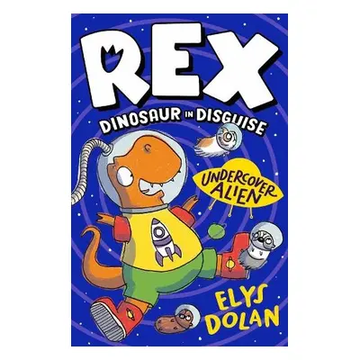 Rex Dinosaur in Disguise: Undercover Alien - Dolan, Elys