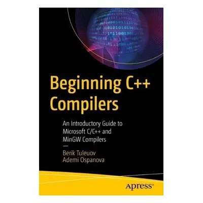 Beginning C++ Compilers - Tuleuov, Berik I. a Ospanova, Ademi B.