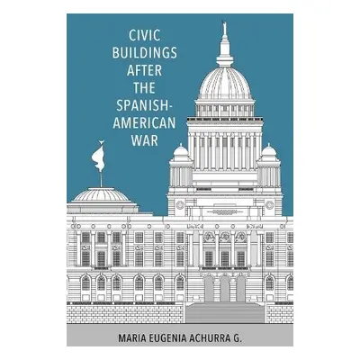 Civic Buildings after the Spanish-American War - G., Maria Eugenia Achurra