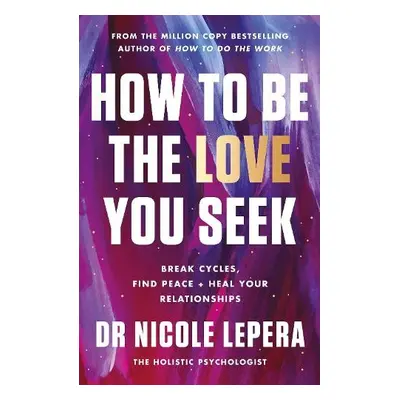 How to Be the Love You Seek - LePera, Dr Nicole