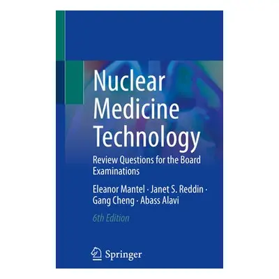 Nuclear Medicine Technology - Mantel, Eleanor a Reddin, Janet S. a Cheng, Gang a Alavi, Abass