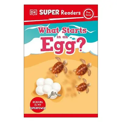 DK Super Readers Pre-Level What Starts in an Egg? - DK