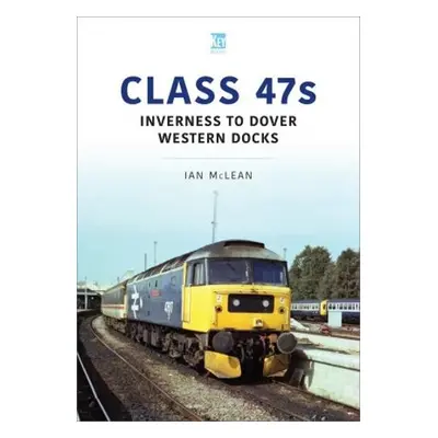 Class 47s: Inverness to Dover Western Docks, 1985-86 - McLean, Ian