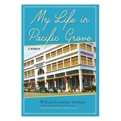 My Life in Pacific Grove - Holman, Wilford Rensselaer