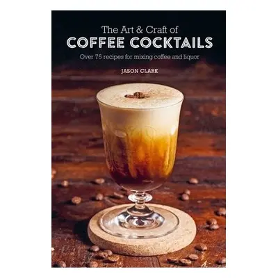 Art a Craft of Coffee Cocktails - Clark, Jason