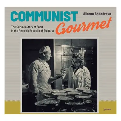 Communist Gourmet - Shkodrova, Albena (Research Fellow, Institute for Social Movements, Bochum, 