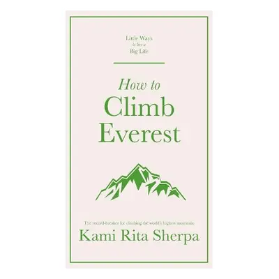 How to Climb Everest - Sherpa, Kami Rita