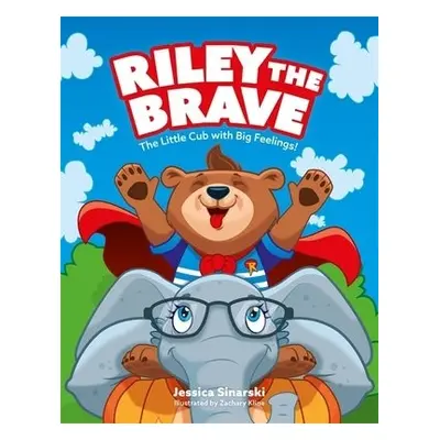 Riley the Brave - The Little Cub with Big Feelings! - Sinarski, Jessica