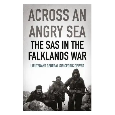 Across an Angry Sea: The SAS in the Falklands War - Delves, Cedric