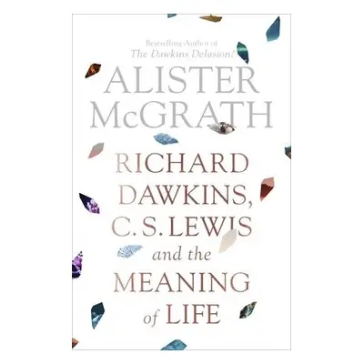 Richard Dawkins, C. S. Lewis and the Meaning of Life - McGrath, Alister, DPhil, DD