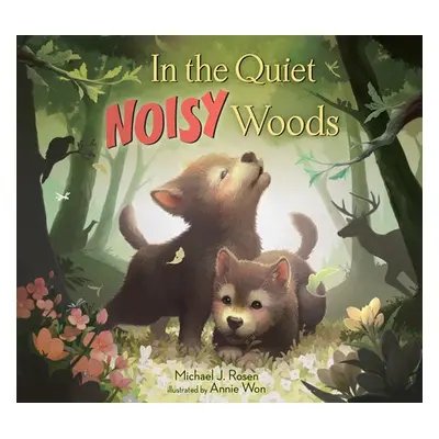 In the Quiet, Noisy Woods - Rosen, Michael J. a Won, Annie