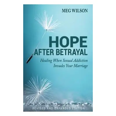 Hope After Betrayal - When Sexual Addiction Invades Your Marriage - Wilson, Meg