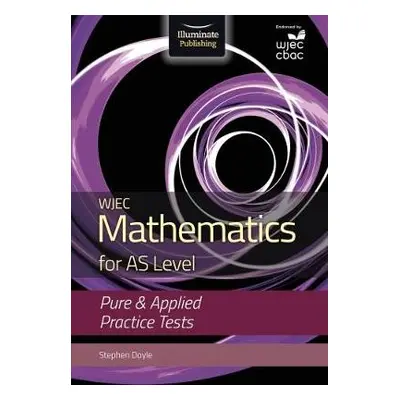 WJEC Mathematics for AS Level: Pure a Applied Practice Tests - Doyle, Stephen