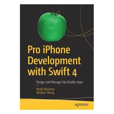 Pro iPhone Development with Swift 4 - Maskrey, Molly a Wang, Wallace